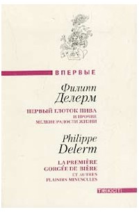 Филипп Делерм - Первый глоток пива и прочие мелкие радости жизни (сборник)