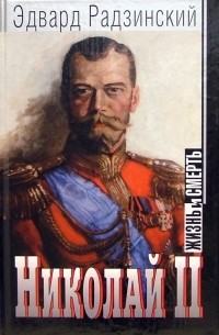 Эдвард Радзинский - Николай II: жизнь и смерть