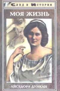 Айседора Дункан - Айседора Дункан. Моя жизнь. И. Шнейдер. Встреча с Есениным (сборник)