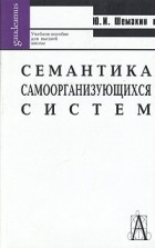 Ю. И. Шемакин - Семантика самоорганизующихся систем. Учебное пособие