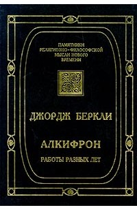 Джордж Беркли - Алкифрон, или Мелкий философ. Работы разных лет