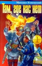 Михаил Успенский - Там, где нас нет