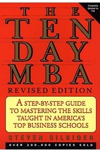 Steven A. Silbiger - The Ten-Day MBA: A Step-By-step Guide To Mastering The Skills Taught In America's Top Business Schools