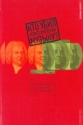 Норман Лебрехт - Кто убил классическую музыку?