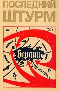  - Последний штурм (Берлинская операция 1945 г.)