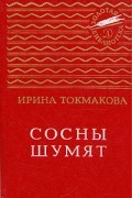 Ирина Токмакова - Сосны шумят (сборник)