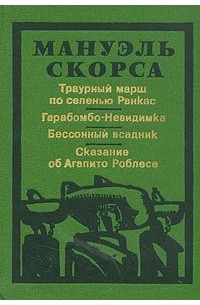 Мануэль Скорса - Траурный марш по селенью Ранкас. Гарабомбо - невидимка. Бессонный всадник. Сказание об Агапито Роблесе (сборник)