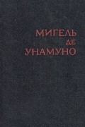 Мигель де Унамуно - Избранное в двух томах. Том 1