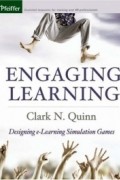 Engaging Learning : Designing e-Learning Simulation Games (Pfeiffer Essential Resources for Training and HR Professiona)