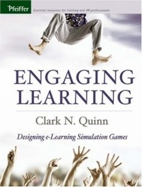 Clark N. Quinn - Engaging Learning : Designing e-Learning Simulation Games (Pfeiffer Essential Resources for Training and HR Professiona)