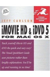 Jeff Carlson - iMovie HD and iDVD 5 for Mac OS X : Visual QuickStart Guide (Visual Quickstart Guides)