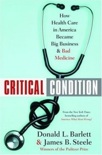 Дональд Л. Барлетт - Critical Condition : How Health Care in America Became Big Business--and Bad Medicine