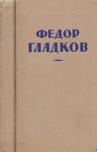 Фёдор Гладков - Собрание сочинений в восьми томах. Том первый: Повести и рассказы (1901—1926) (сборник)