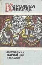 без автора - Королева Лебедь. Литовские народные сказки (сборник)