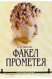Э. Д. Фролов - Факел Прометея. Очерки античной общественной мысли