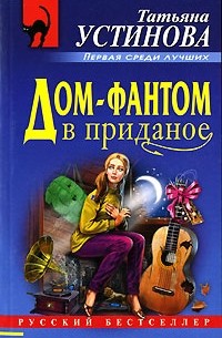 Татьяна Устинова - Дом-фантом в приданое