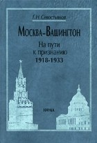 Г. Н. Севостьянов - Москва-Вашингтон. На пути к признанию. 1918-1933