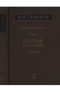 Избранные труды: В 4 т.: Цепные реакции. Т.1. Кн.2