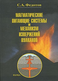 С. А. Федотов - Магматические питающие системы и механизм извержений вулканов