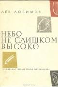 Лев Любимов - Небо не слишком высоко