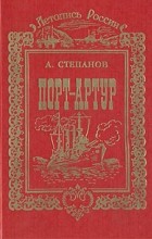 А. Степанов - Порт-Артур. В двух томах. Том 1