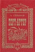 А. Степанов - Порт-Артур. В двух томах. Том 2