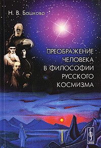 Наталья Башкова - Преображение человека в философии русского космизма