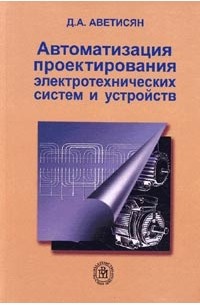 Джон Аветисян - Автоматизация проектирования электротехнических систем и устройств