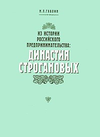 М. Л. Гавлин - Из истории российского предпринимательства. Династия Строгановых