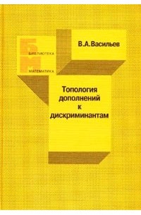 Виктор Васильев - Топология дополнений к дискриминантам. (Библиотека математика. Вып. 3). Вып.3