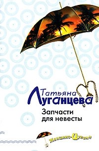 Татьяна Луганцева - Запчасти для невесты