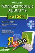 Юлия Сырых - Компьютерные шрифты на 100% (+ CD-ROM)
