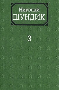 Николай Шундик - Собрание сочинений в четырех томах. Том 3