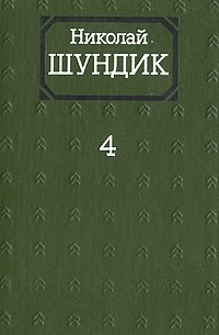 Николай Шундик - Николай Шундик. Собрание сочинений в четырех томах. Том 4