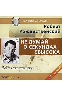 Роберт Рождественский - Не думай о секундах свысока