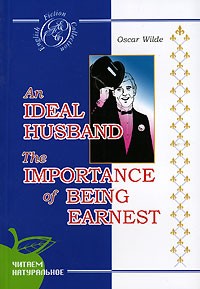Oscar Wilde - An Ideal Husband. The Importance of Being Earnest (сборник)