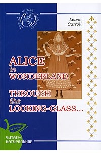 Lewis Carroll - Alice in Wonderland. Through the Looking-Glass (сборник)