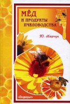 Ю. Харчук - Мед и продукты пчеловодства