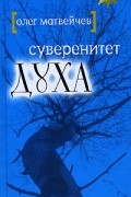 Олег Матвейчев - Суверенитет духа