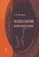 Анатолий Мудрик - Психология и воспитание