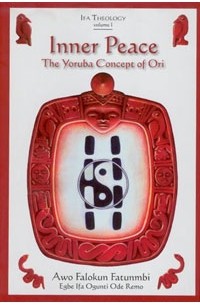 Awo Falokun Fatunmbi - Inner Peace: The Yoruba Concept of Ori