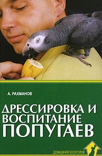 А. Рахманов - Дрессировка и воспитание попугаев