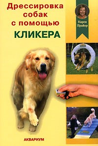 Карен Прайор - Дрессировка собак с помощью кликера