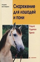 Андреа фон Боррис - Снаряжение для лошадей и пони. Седла. Уздечки. Удила