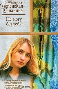 Татьяна Успенская - Не могу без тебя