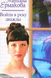 Татьяна Ермакова - Войти в реку дважды