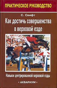 Салли Свифт - Как достичь совершенства в верховой езде. Навыки центрированной верховой езды