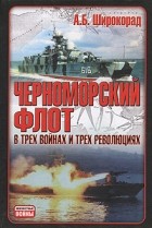А. Б. Широкорад - Черноморский флот в трех войнах и трех революциях