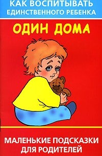Людмила Образцова - Как воспитывать единственного ребенка. Один дома. Маленькие подсказки для родителей