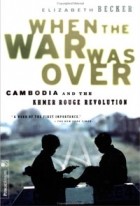 Элизабет Беккер - When the War Was over: Cambodia and the Khmer Rouge Revolution